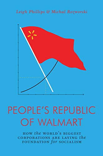Book Cover The People's Republic of Walmart: How the World's Biggest Corporations are Laying the Foundation for Socialism (Jacobin)