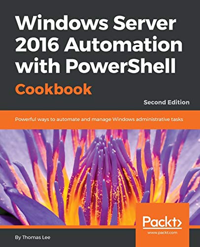 Book Cover Windows Server 2016 Automation with PowerShell Cookbook: Powerful ways to automate and manage Windows administrative tasks, 2nd Edition