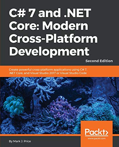 Book Cover C# 7 and .NET Core: Modern Cross-Platform Development: Create powerful cross-platform applications using C# 7, .NET Core, and Visual Studio 2017 or Visual Studio Code, 2nd Edition