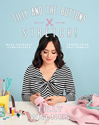 Book Cover Tilly and the Buttons: Stretch!: Make yourself comfortable sewing with knit fabrics