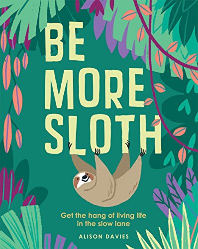 Book Cover Be More Sloth: Get the Hang of Living Life in the Slow Lane