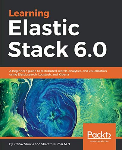 Book Cover Learning Elastic Stack 6.0: A beginner's guide to distributed search, analytics, and visualization using Elasticsearch, Logstash and Kibana