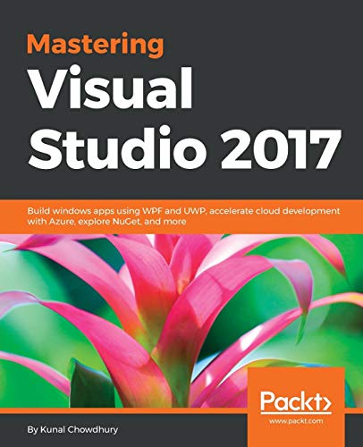 Book Cover Mastering Visual Studio 2017: Build windows apps using WPF and UWP, accelerate cloud development with Azure, explore NuGet, and more