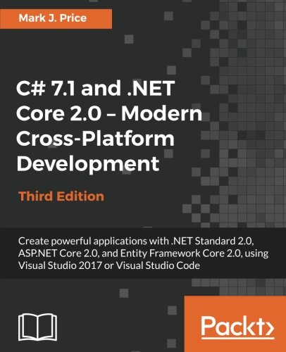 Book Cover C# 7.1 and .NET Core 2.0 - Modern Cross-Platform Development - Third Edition: Create powerful applications with .NET Standard 2.0, ASP.NET Core 2.0, ... Visual Studio 2017 or Visual Studio Code