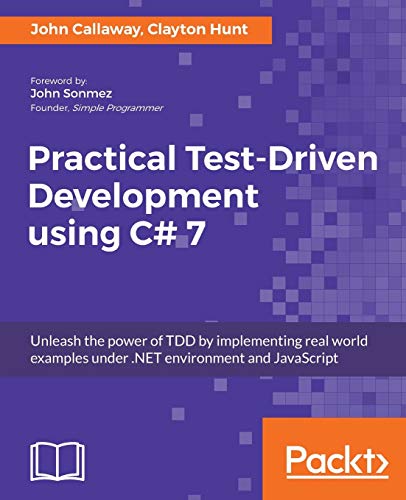 Book Cover Practical Test-Driven Development using C# 7: Unleash the power of TDD by implementing real world examples under .NET environment and JavaScript