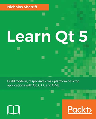 Book Cover Learn Qt 5: Build modern, responsive cross-platform desktop applications with Qt, C++, and QML