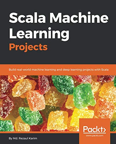 Book Cover Scala Machine Learning Projects: Build real-world machine learning and deep learning projects with Scala