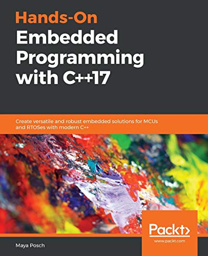 Book Cover Hands-On Embedded Programming with C++17: Create versatile and robust embedded solutions for MCUs and RTOSes with modern C++