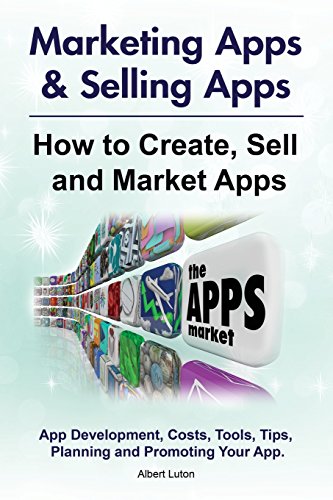 Book Cover Marketing Apps & Selling Apps. How to Create, Sell and Market Apps. App Development, Costs, Tools, Tips, Planning and Promoting Your App.