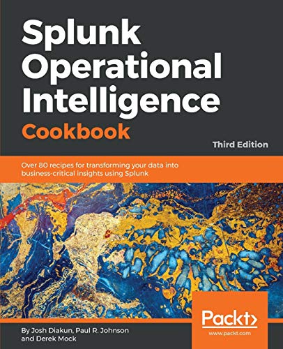 Book Cover Splunk Operational Intelligence Cookbook: Over 80 recipes for transforming your data into business-critical insights using Splunk, 3rd Edition