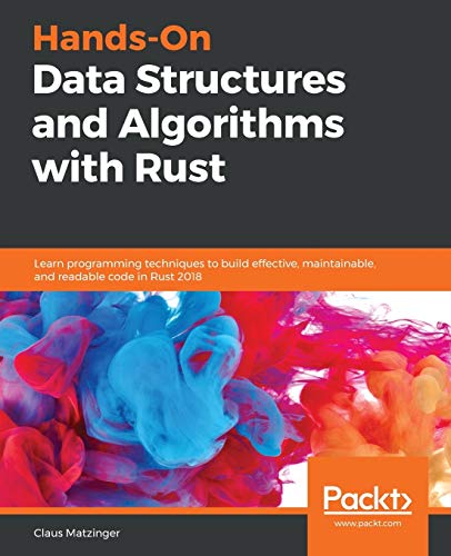 Book Cover Hands-On Data Structures and Algorithms with Rust: Learn programming techniques to build effective, maintainable, and readable code in Rust 2018