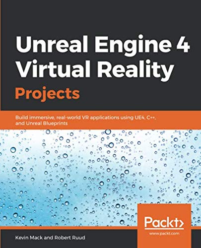 Book Cover Unreal Engine 4 Virtual Reality Projects: Build immersive, real-world VR applications using UE4, C++, and Unreal Blueprints