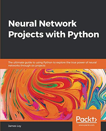 Book Cover Neural Network Projects with Python: The ultimate guide to using Python to explore the true power of neural networks through six projects