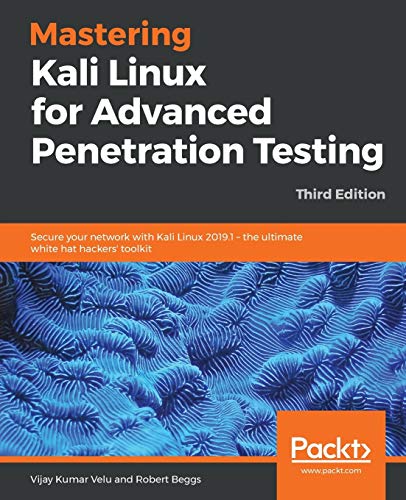Book Cover Mastering Kali Linux for Advanced Penetration Testing: Secure your network with Kali Linux 2019.1 â€“ the ultimate white hat hackers' toolkit, 3rd Edition