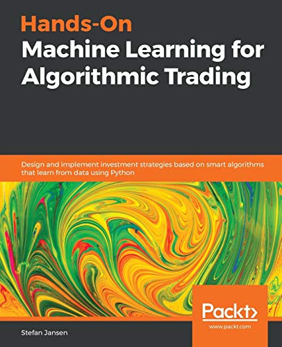 Book Cover Hands-On Machine Learning for Algorithmic Trading: Design and implement investment strategies based on smart algorithms that learn from data using Python