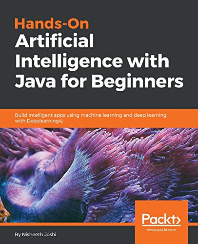 Book Cover Hands-On Artificial Intelligence with Java for Beginners: Build intelligent apps using machine learning and deep learning with Deeplearning4j