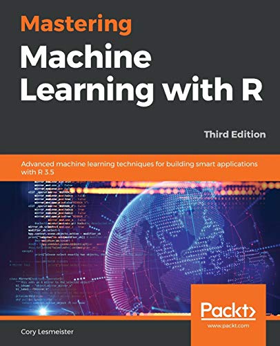 Book Cover Mastering Machine Learning with R: Advanced machine learning techniques for building smart applications with R 3.5, 3rd Edition