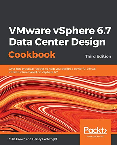 Book Cover VMware vSphere 6.7 Data Center Design Cookbook: Over 100 practical recipes to help you design a powerful virtual infrastructure based on vSphere 6.7, 3rd Edition