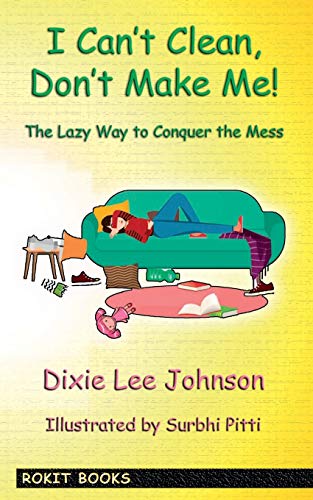 Book Cover I Can't Clean, Don't Make Me!: The Lazy Way to Conquer the Mess