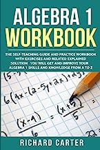 Book Cover Algebra 1 Workbook: The Self-Teaching Guide and Practice Workbook with Exercises and Related Explained Solution. You Will Get and Improve Your Algebra 1 Skills and Knowledge from A to Z