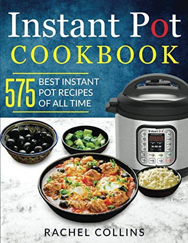 Book Cover Instant Pot Cookbook: 575 Best Instant Pot Recipes of All Time (with Nutrition Facts, Easy and Healthy Recipes)