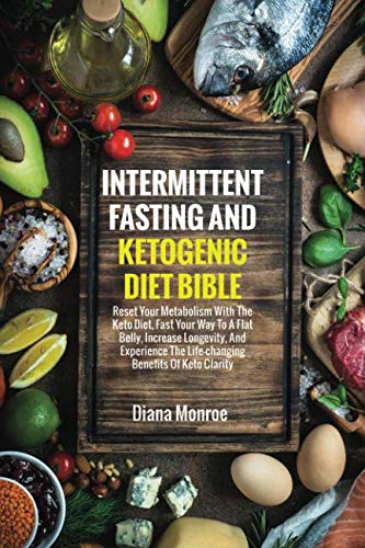 Book Cover Intermittent Fasting and Ketogenic Diet Bible: Reset Your Metabolism with The Keto Diet, Fast Your Way to A Flat Belly, Increase Longevity, and Experience the Life-changing Benefits of Keto Clarity