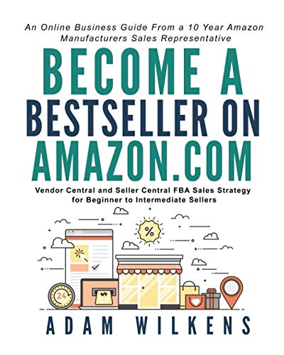 Book Cover Become a Bestseller on Amazon.com; Vendor Central and Seller Central FBA Sales Strategy for Beginner to Intermediate Sellers