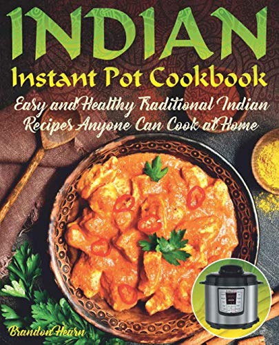 Book Cover Indian Instant Pot Cookbook: Easy, Healthy Traditional Indian Recipes Anyone Can Cook at Home