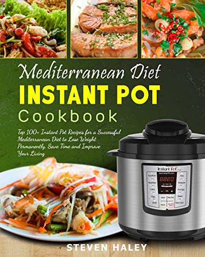 Book Cover Mediterranean Diet Instant Pot Cookbook: Top 100+ Instant Pot Recipes for a Successful Mediterranean Diet to Lose Weight Permanently, Save Time and Improve Your Living