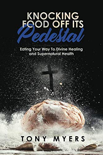 Book Cover Knocking Food Off Its Pedestal: Eating Your Way To Divine Healing and Supernatural Health