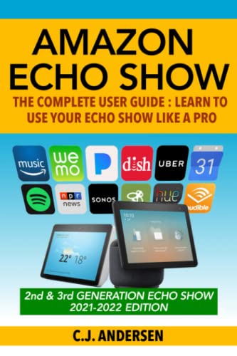 Book Cover Amazon Echo Show - The Complete User Guide: Learn to Use Your Echo Show Like A Pro (Alexa & Echo Show Setup and Tips)
