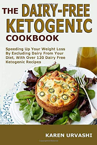 Book Cover The Dairy-Free Ketogenic Cookbook: Speeding Up Your Weight Loss By Excluding Dairy From Your Diet, With Over 120 Dairy Free Ketogenic Recipes