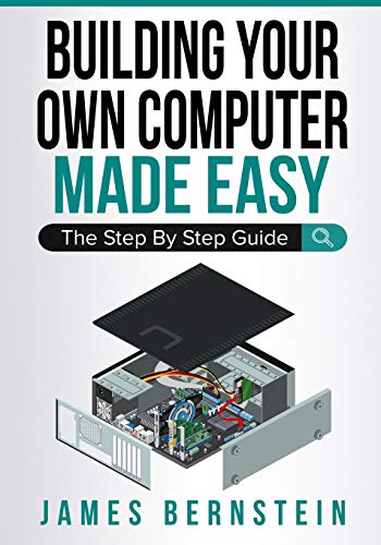Book Cover Building Your Own Computer Made Easy: The Step By Step Guide (Computers Made Easy)