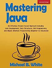Book Cover Mastering Java: An Effective Project Based Approach including Web Development, Data Structures, GUI Programming and Object Oriented Programming (Beginner to Advanced)