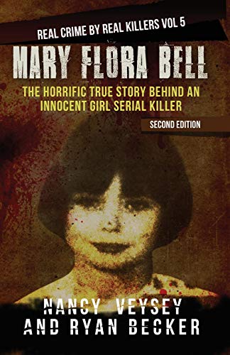 Book Cover Mary Flora Bell: The Horrific True Story Behind An Innocent Girl Serial Killer: 5 (Real Crime By Real Killers)