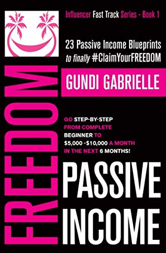 Book Cover Passive Income Freedom: 23 Passive Income Blueprints: Go Step-by-Step from Complete Beginner to $5,000-10,000/mo in the next 6 Months! (Influencer Fast Track® Series)