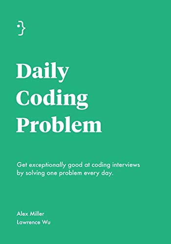 Book Cover Daily Coding Problem: Get exceptionally good at coding interviews by solving one problem every day