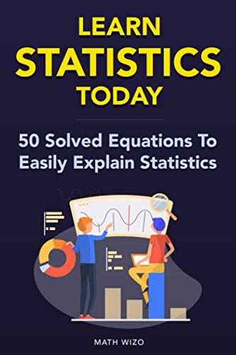 Book Cover Learn Statistics Today: 50 Solved Equations To Easily Explain Statistics! (Content Guide Included)