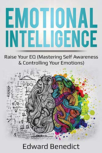 Book Cover Emotional Intelligence: Raise Your EQ (Mastering Self Awareness & Controlling Your Emotions): Raise Your EQ (Mastering Self Awareness & Controlling Your Emotions)