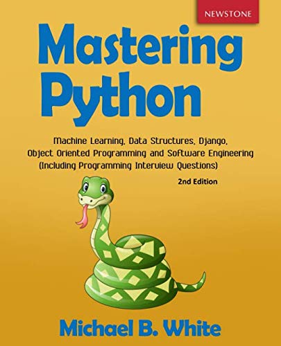 Book Cover Mastering Python: Machine Learning, Data Structures, Django, Object Oriented Programming and Software Engineering (Including Programming Interview Questions) [2nd Edition]