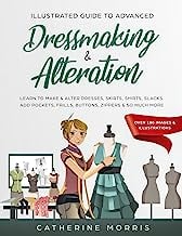 Book Cover Illustrated Guide to Advanced Dressmaking & Alteration: Learn to Make & Alter Dresses, Skirts, Shirts, Slacks. Add Pockets, Frills, Buttons, Zippers & So Much More - Over 180 Images & Illustrations