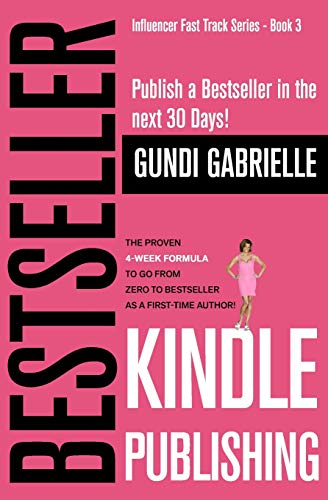 Book Cover Kindle Bestseller Publishing: Publish a Bestseller in the next 30 Days! - The Proven 4-Week Formula to go from Zero to Bestseller as a first-time Author! (Influencer Fast TrackÂ® Series)