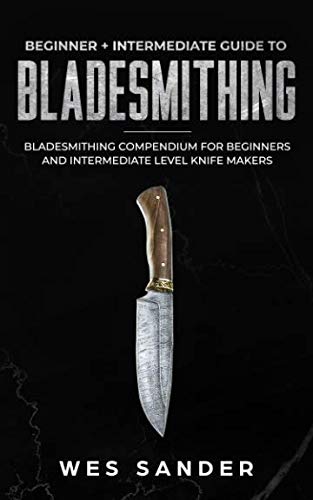 Book Cover Bladesmithing: Beginner + Intermediate Guide to Bladesmithing: Bladesmithing Compendium for Beginners and Intermediate Level Knife Makers (Knife Making Mastery)