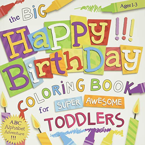 Book Cover The Big Happy Birthday Coloring Book for Super Awesome Toddlers: Ages 1-3: Silly & Simple ABC Coloring for Little Hands