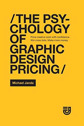 Book Cover The Psychology of Graphic Design Pricing: Price creative work with confidence. Win more bids. Make more money.