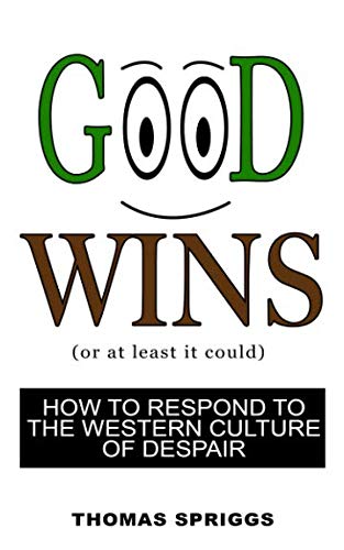 Book Cover Good Wins: How to Respond to the Western Culture of Despair