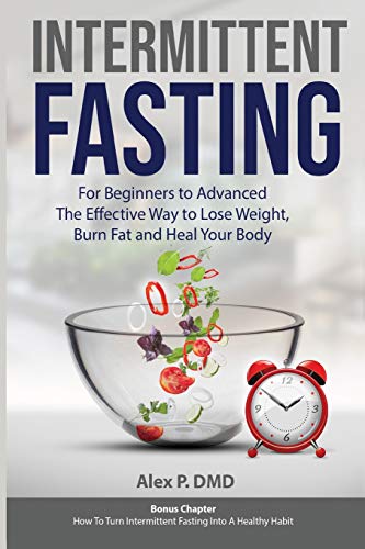 Book Cover Intermittent Fasting: For Beginners to Advanced: The Effective Way to Lose Weight, Burn Fat and Heal Your Body: Bonus Chapter: How To Turn Intermittent Fasting Into A Healthy Habit