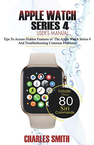 Book Cover Apple Watch Series 4 User's Manual: Tips to Access Hidden Features of the Apple Watch Series 4 And Troubleshooting Common Problems