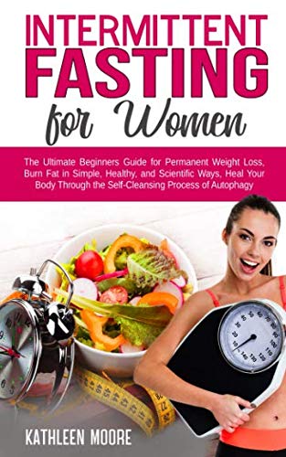 Book Cover Intermittent Fasting for women: The Ultimate Beginners Guide for Permanent Weight Loss, Burn Fat in Simple, Healthy, and Scientific Ways, Heal Your Body Through the Self-Cleansing Process of Autophagy