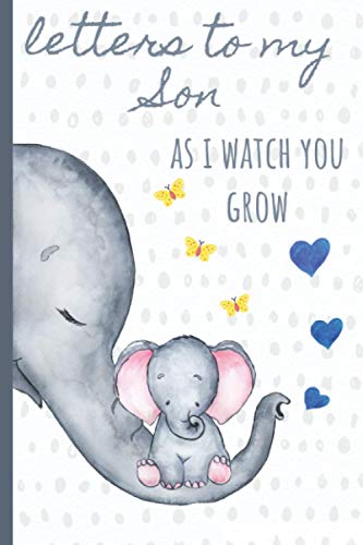 Book Cover Letters to my Son as I watch you grow: Blank Journal, A thoughtful Gift for New Mothers,Parents. Write Memories now ,Read them later & Treasure this lovely time capsule keepsake forever, Elephant,grey
